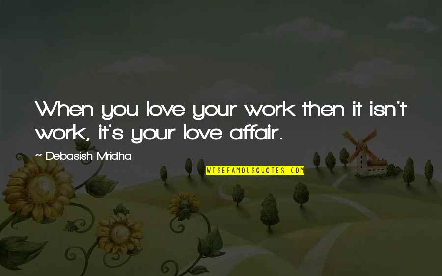 When You Love Your Work Quotes By Debasish Mridha: When you love your work then it isn't