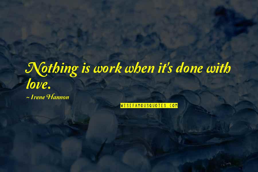 When You Love Your Work Quotes By Irene Hannon: Nothing is work when it's done with love.