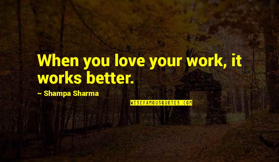 When You Love Your Work Quotes By Shampa Sharma: When you love your work, it works better.