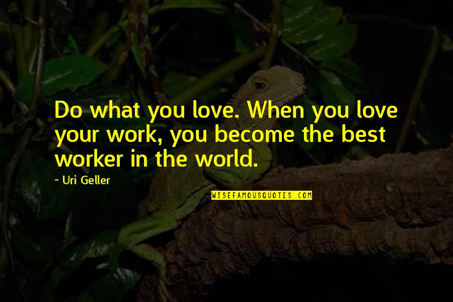 When You Love Your Work Quotes By Uri Geller: Do what you love. When you love your