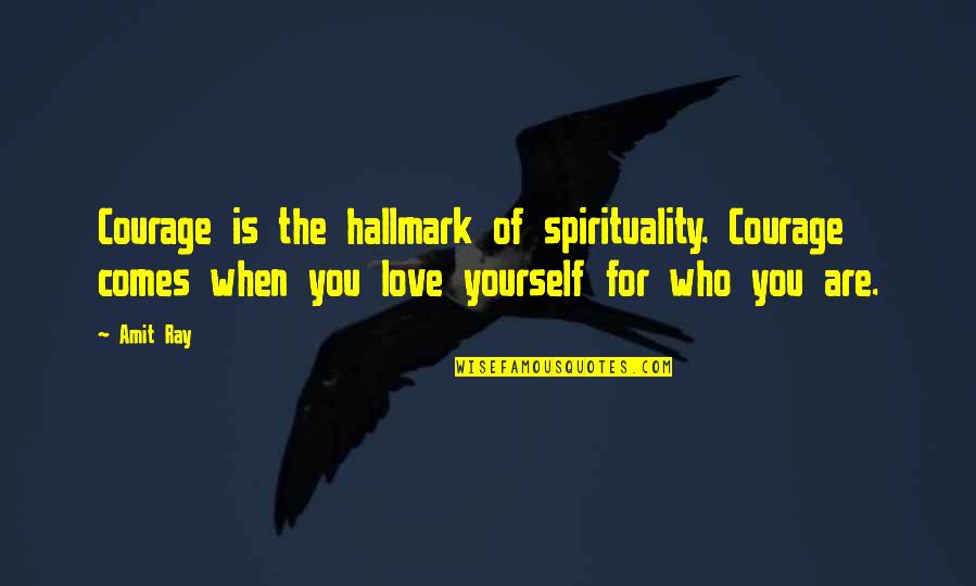 When You Love Yourself Quotes By Amit Ray: Courage is the hallmark of spirituality. Courage comes