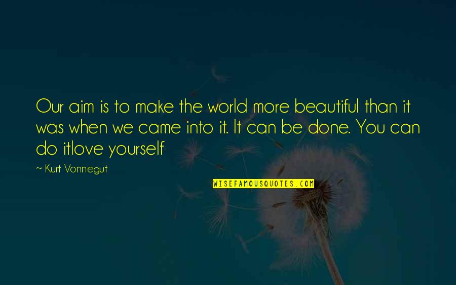When You Love Yourself Quotes By Kurt Vonnegut: Our aim is to make the world more