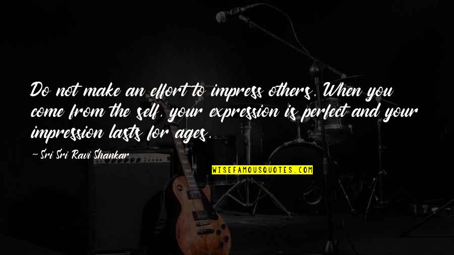When You Make All The Effort Quotes By Sri Sri Ravi Shankar: Do not make an effort to impress others.