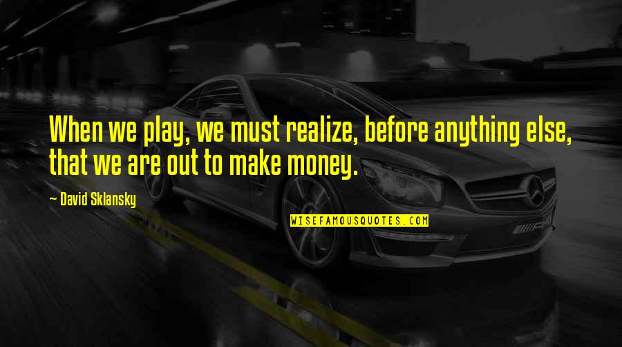 When You Make Your Own Money Quotes By David Sklansky: When we play, we must realize, before anything