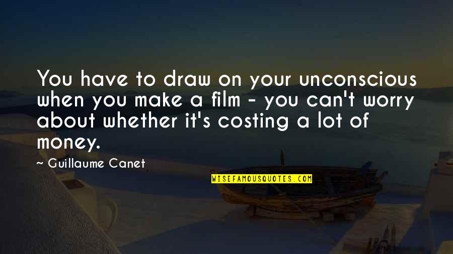 When You Make Your Own Money Quotes By Guillaume Canet: You have to draw on your unconscious when