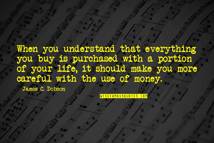 When You Make Your Own Money Quotes By James C. Dobson: When you understand that everything you buy is