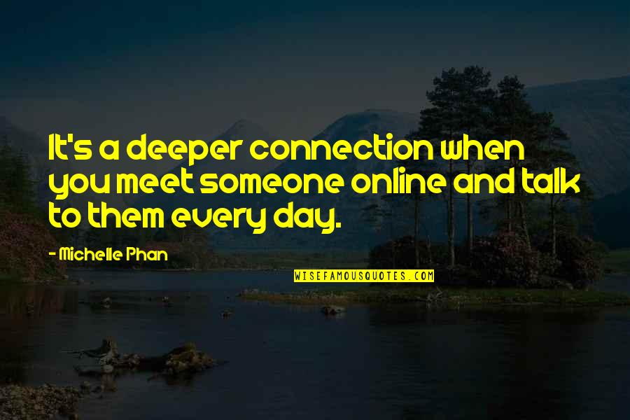 When You Meet Someone Quotes By Michelle Phan: It's a deeper connection when you meet someone