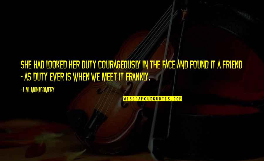 When You Meet Your Best Friend Quotes By L.M. Montgomery: She had looked her duty courageously in the When You Meet Your Best Friend Quotes By L.M. Montgomery: She had looked her duty courageously in the
