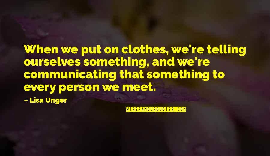 When You Meet Your Person Quotes By Lisa Unger: When we put on clothes, we're telling ourselves When You Meet Your Person Quotes By Lisa Unger: When we put on clothes, we're telling ourselves