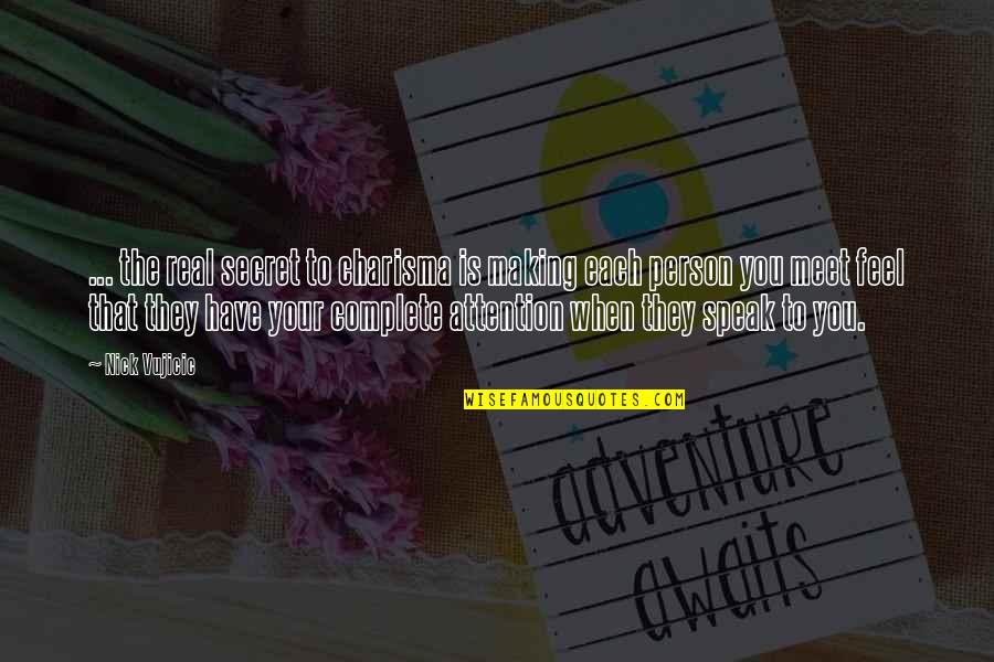 When You Meet Your Person Quotes By Nick Vujicic: ... the real secret to charisma is making When You Meet Your Person Quotes By Nick Vujicic: ... the real secret to charisma is making