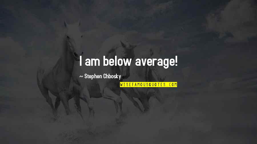 When You Meet Your Soulmate Quotes By Stephen Chbosky: I am below average! When You Meet Your Soulmate Quotes By Stephen Chbosky: I am below average!