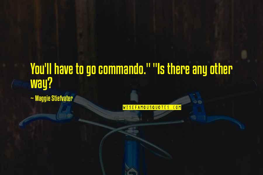 When You Meet Your True Love Quotes By Maggie Stiefvater: You'll have to go commando." "Is there any When You Meet Your True Love Quotes By Maggie Stiefvater: You'll have to go commando." "Is there any
