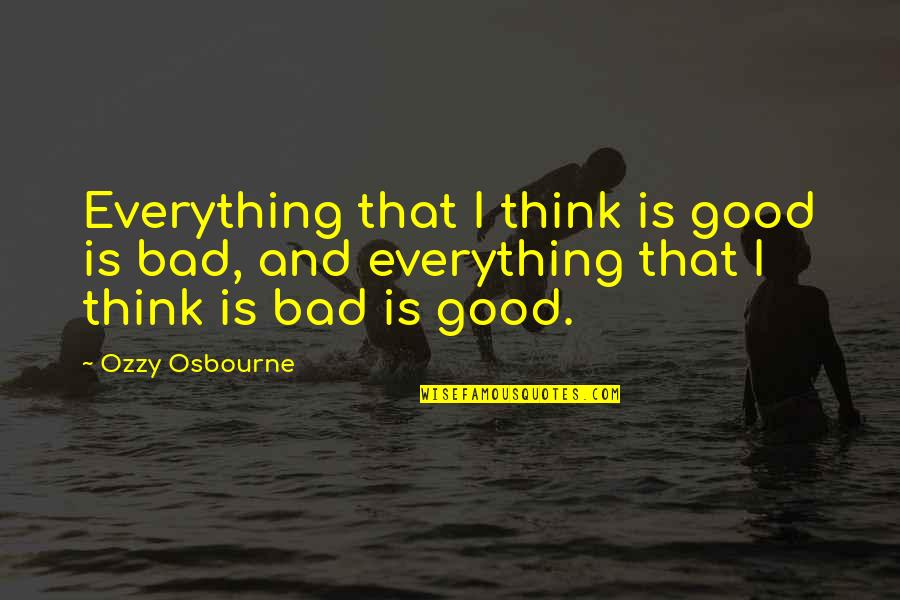 When You Meet Your True Love Quotes By Ozzy Osbourne: Everything that I think is good is bad,