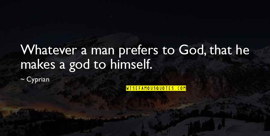 When You Miss Her Quotes By Cyprian: Whatever a man prefers to God, that he
