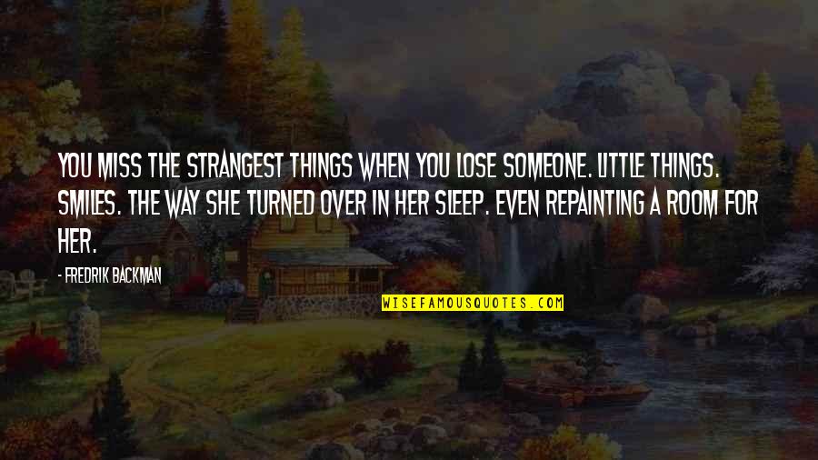 When You Miss Her Quotes By Fredrik Backman: You miss the strangest things when you lose When You Miss Her Quotes By Fredrik Backman: You miss the strangest things when you lose