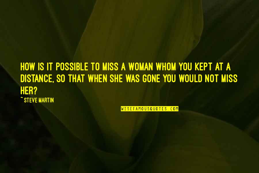 When You Miss Her Quotes By Steve Martin: How is it possible to miss a woman When You Miss Her Quotes By Steve Martin: How is it possible to miss a woman