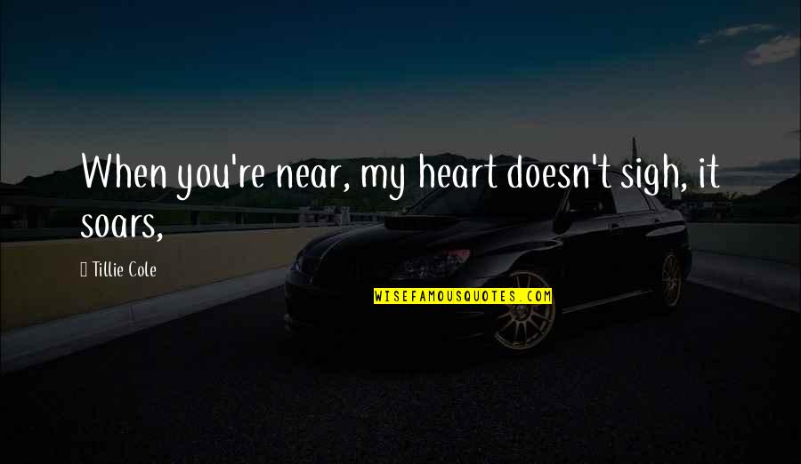 When You Miss Her Quotes By Tillie Cole: When you're near, my heart doesn't sigh, it When You Miss Her Quotes By Tillie Cole: When you're near, my heart doesn't sigh, it