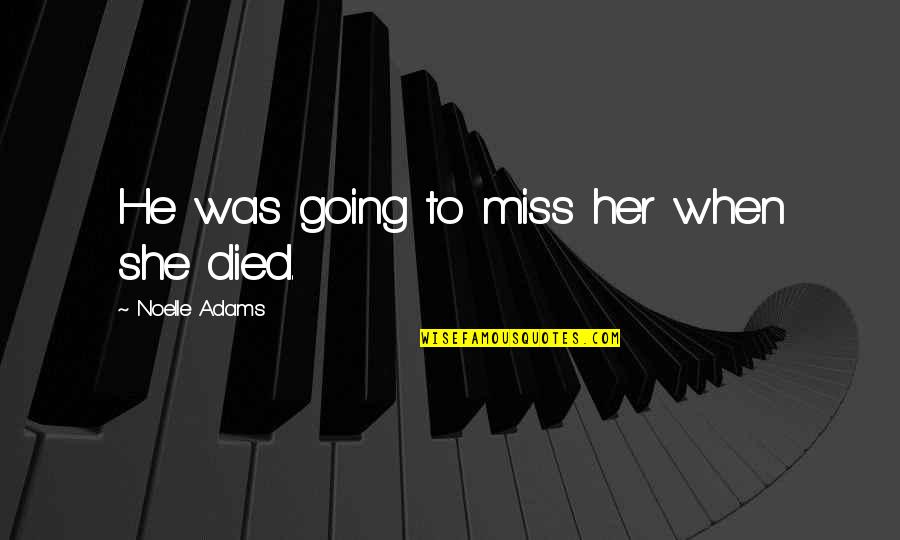 When You Miss Her So Much Quotes By Noelle Adams: He was going to miss her when she