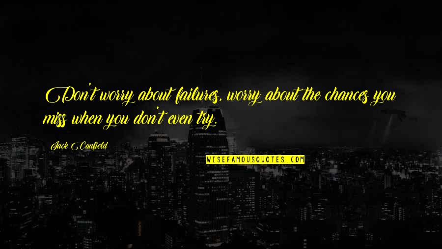 When You Miss Quotes By Jack Canfield: Don't worry about failures, worry about the chances