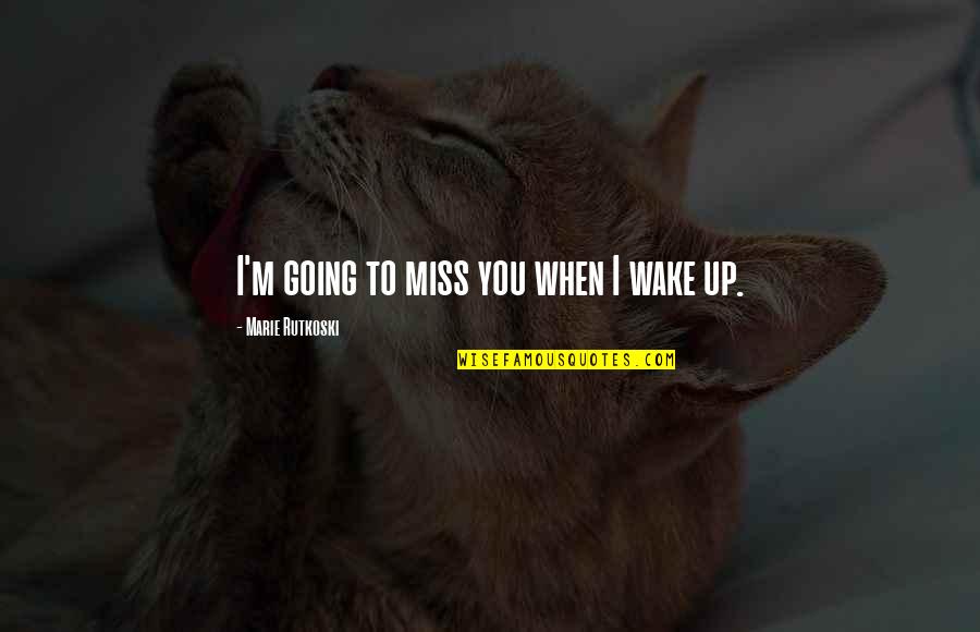 When You Miss Quotes By Marie Rutkoski: I'm going to miss you when I wake