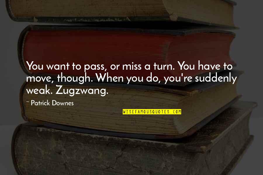 When You Miss Quotes By Patrick Downes: You want to pass, or miss a turn.