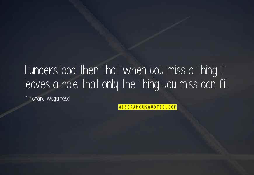 When You Miss Quotes By Richard Wagamese: I understood then that when you miss a