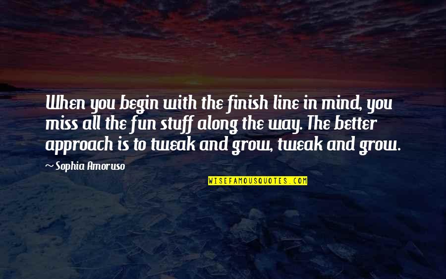 When You Miss Quotes By Sophia Amoruso: When you begin with the finish line in