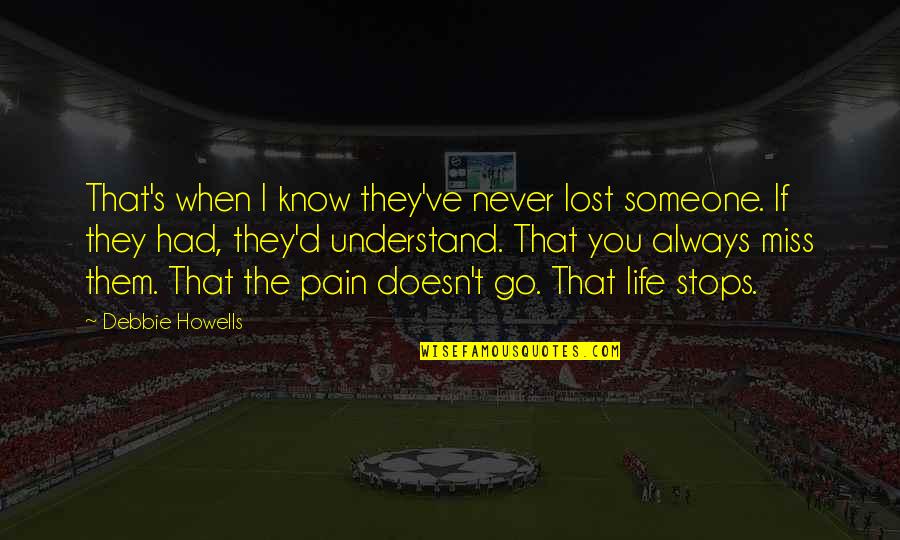 When You Miss Someone So Much Quotes By Debbie Howells: That's when I know they've never lost someone.