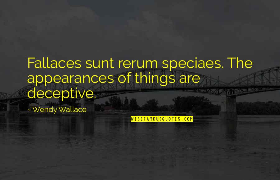 When You Miss Someone So Much Quotes By Wendy Wallace: Fallaces sunt rerum speciaes. The appearances of things