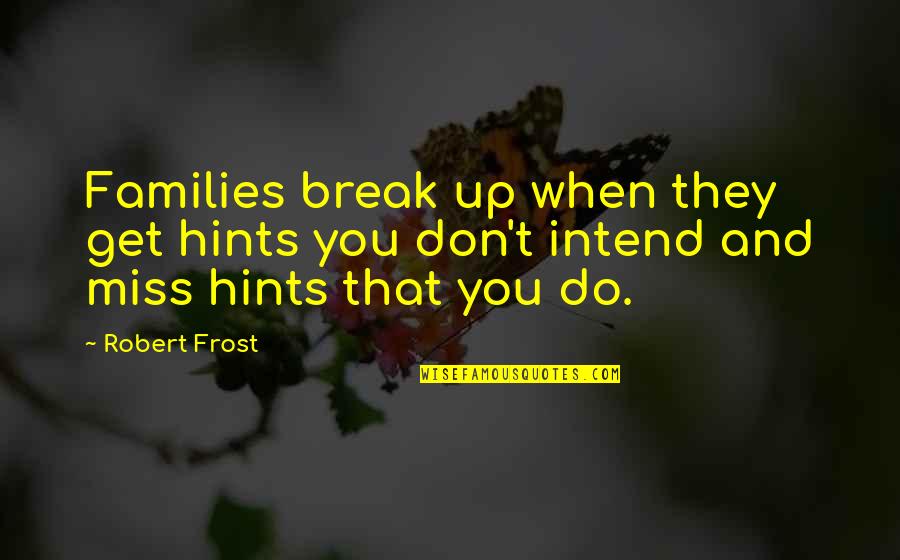 When You Miss Your Family Quotes By Robert Frost: Families break up when they get hints you