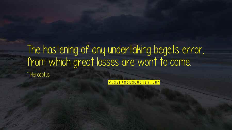 When You Miss Your Mom Quotes By Herodotus: The hastening of any undertaking begets error, from