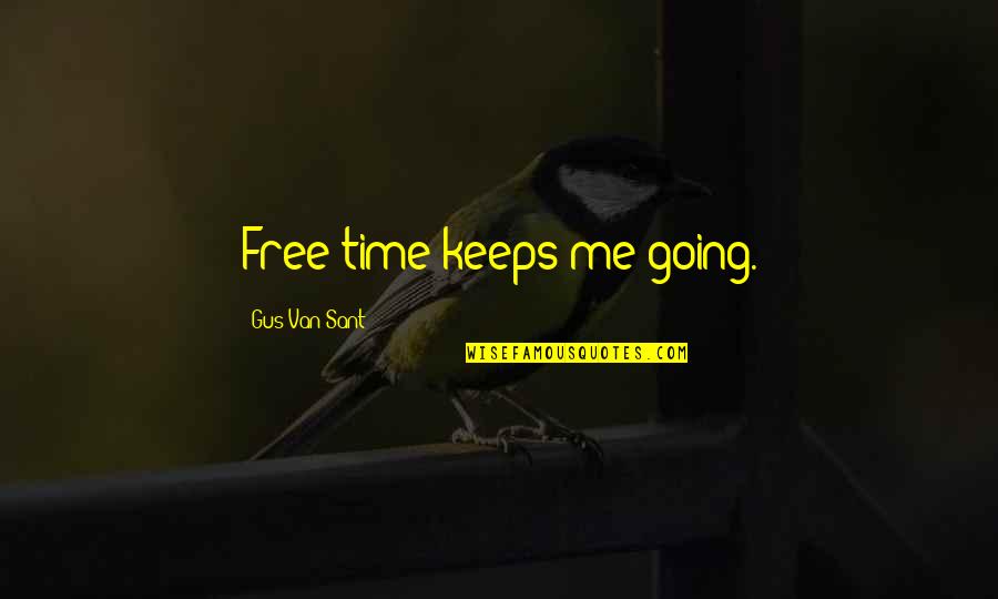 When You Need A Change Quotes By Gus Van Sant: Free time keeps me going.