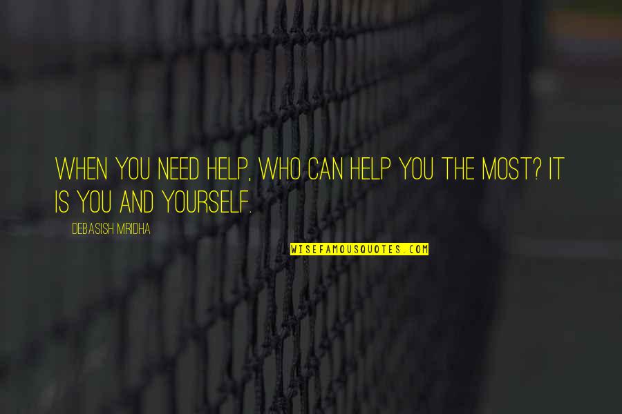 When You Need Help Quotes By Debasish Mridha: When you need help, who can help you