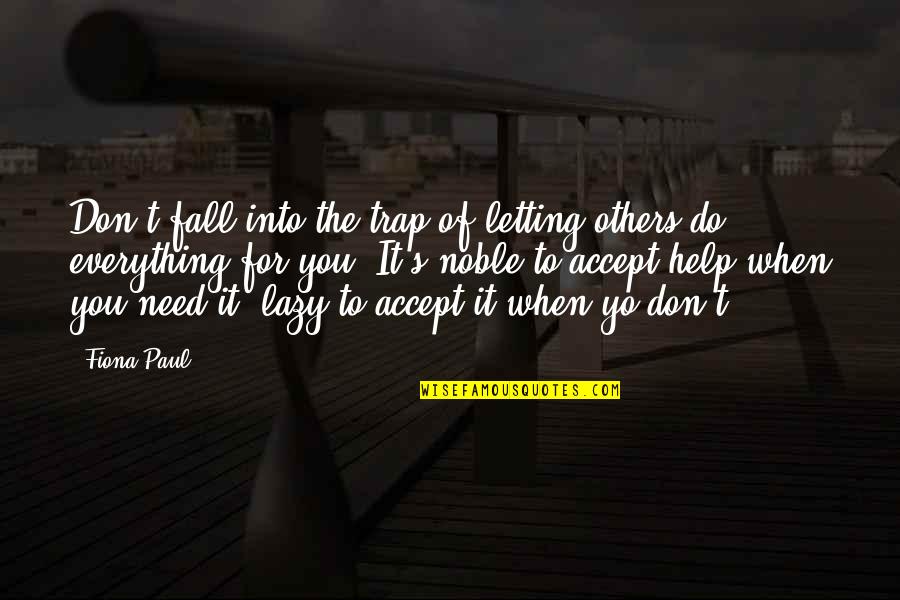 When You Need Help Quotes By Fiona Paul: Don't fall into the trap of letting others