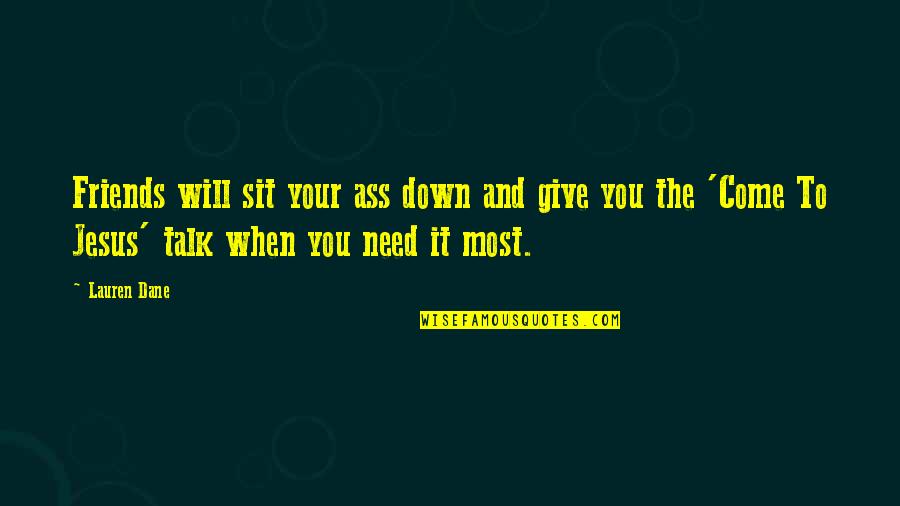 When You Need It The Most Quotes By Lauren Dane: Friends will sit your ass down and give