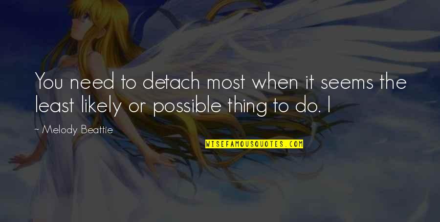 When You Need It The Most Quotes By Melody Beattie: You need to detach most when it seems