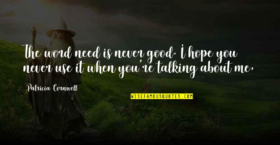 When You Need Me The Most Quotes By Patricia Cornwell: The word need is never good. I hope