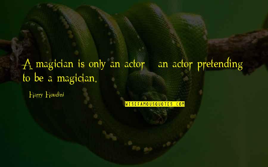 When You Need Motivation Quotes By Harry Houdini: A magician is only an actor - an