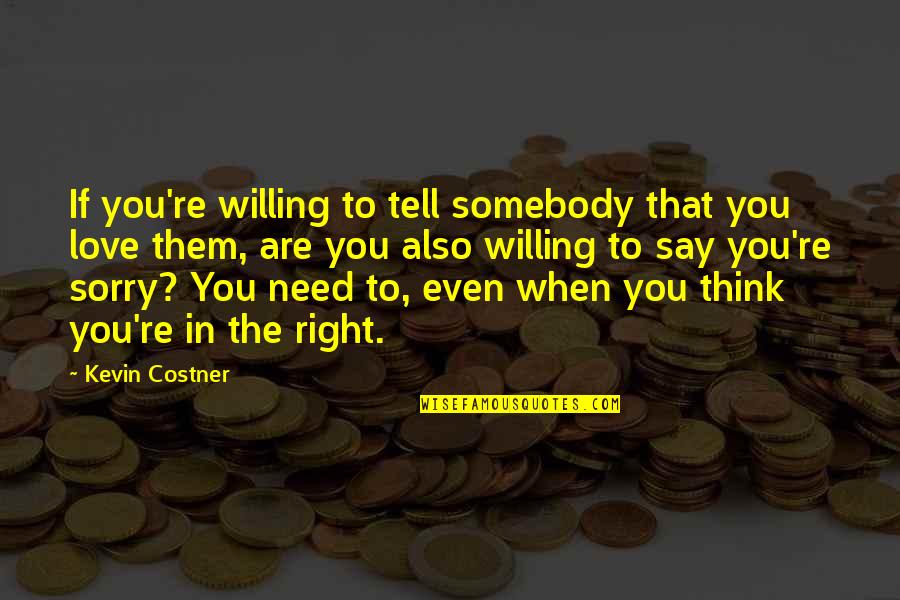 When You Need Somebody The Most Quotes By Kevin Costner: If you're willing to tell somebody that you