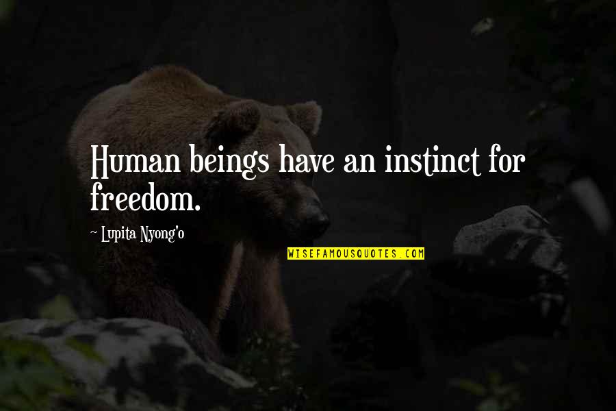 When You Need Somebody The Most Quotes By Lupita Nyong'o: Human beings have an instinct for freedom.