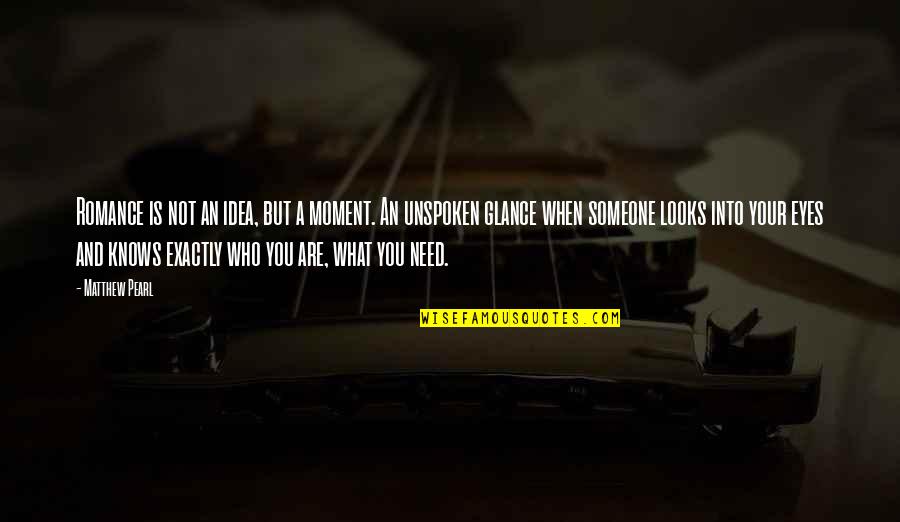 When You Need Someone The Most Quotes By Matthew Pearl: Romance is not an idea, but a moment.