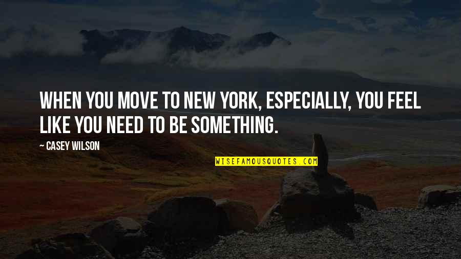 When You Need Something Quotes By Casey Wilson: When you move to New York, especially, you