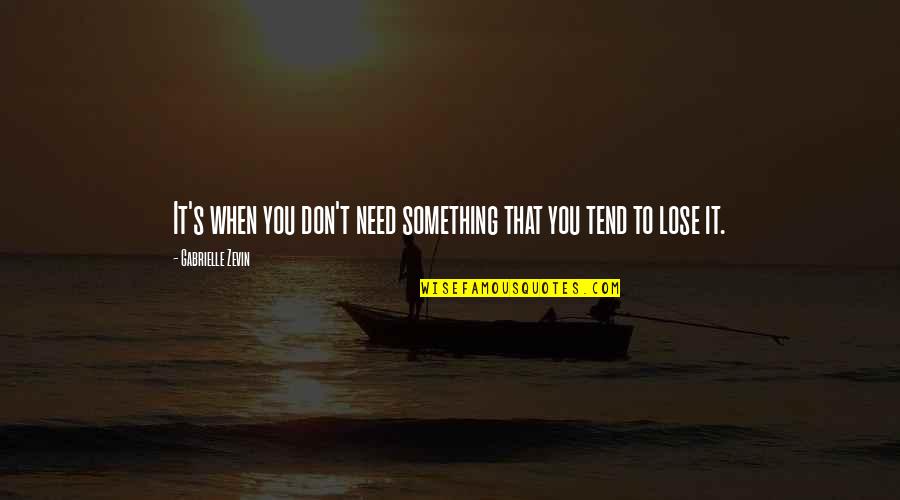 When You Need Something Quotes By Gabrielle Zevin: It's when you don't need something that you