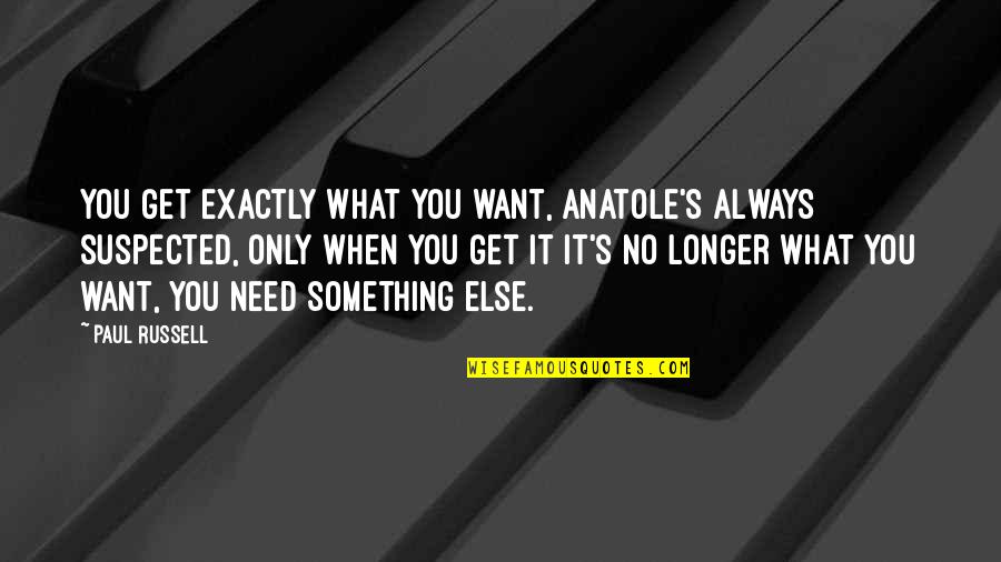 When You Need Something Quotes By Paul Russell: You get exactly what you want, Anatole's always