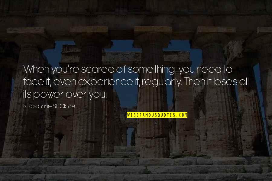 When You Need Something Quotes By Roxanne St. Claire: When you're scared of something, you need to