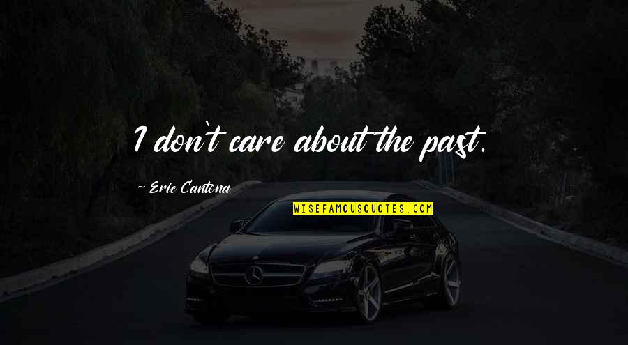 When You Need That One Person Quotes By Eric Cantona: I don't care about the past.