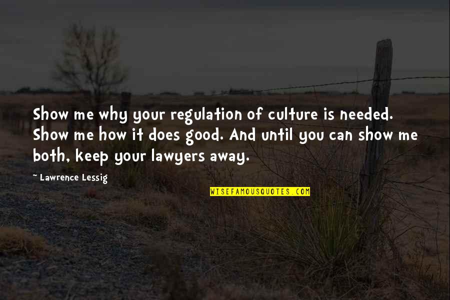 When You Need That One Person Quotes By Lawrence Lessig: Show me why your regulation of culture is