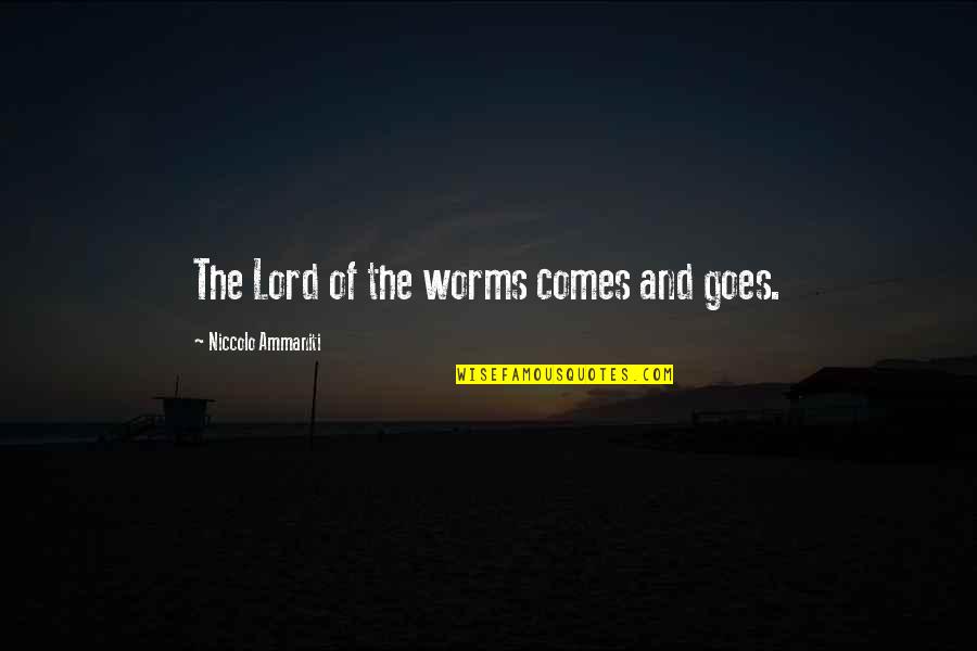 When You Need That One Person Quotes By Niccolo Ammaniti: The Lord of the worms comes and goes.