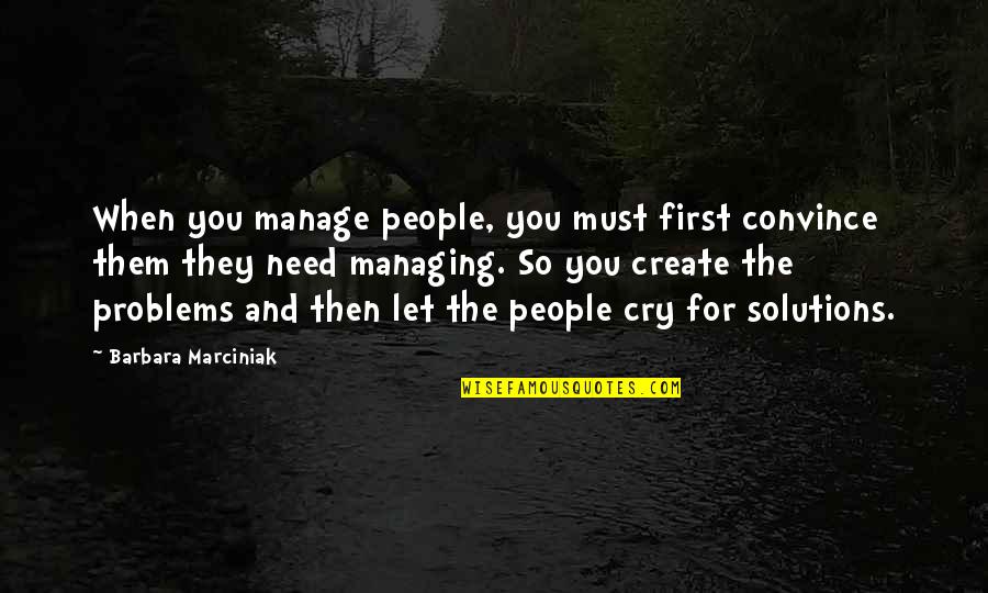 When You Need Them Most Quotes By Barbara Marciniak: When you manage people, you must first convince