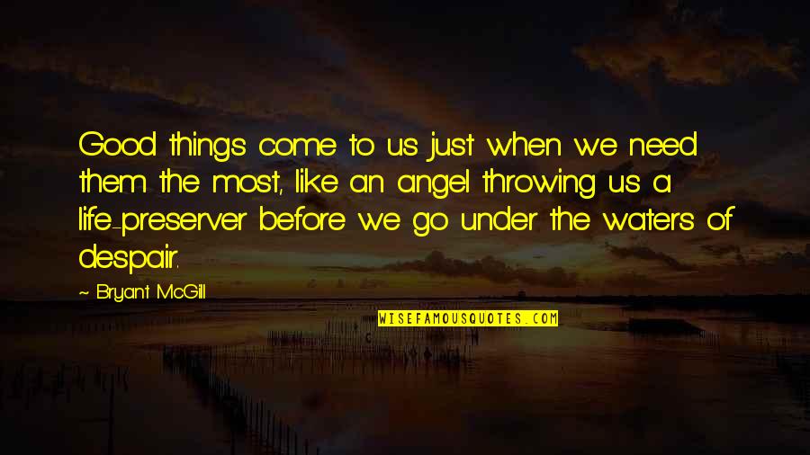 When You Need Them Most Quotes By Bryant McGill: Good things come to us just when we